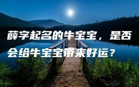 薛字起名的牛宝宝，是否会给牛宝宝带来好运？