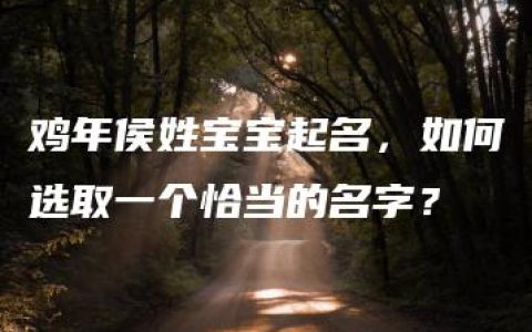 鸡年侯姓宝宝起名，如何选取一个恰当的名字？