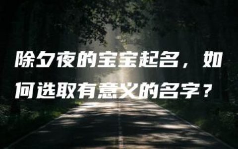 除夕夜的宝宝起名，如何选取有意义的名字？