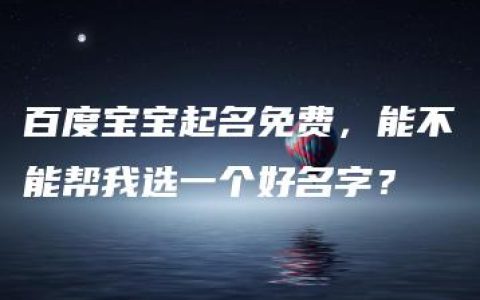 百度宝宝起名免费，能不能帮我选一个好名字？