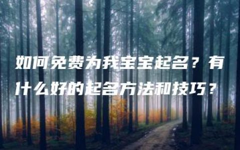 如何免费为我宝宝起名？有什么好的起名方法和技巧？