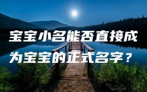 宝宝小名能否直接成为宝宝的正式名字？