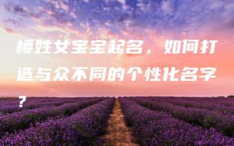 楼姓女宝宝起名，如何打造与众不同的个性化名字？