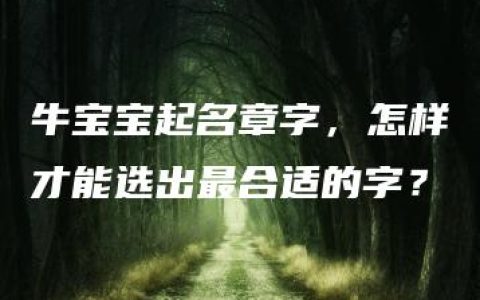 牛宝宝起名章字，怎样才能选出最合适的字？