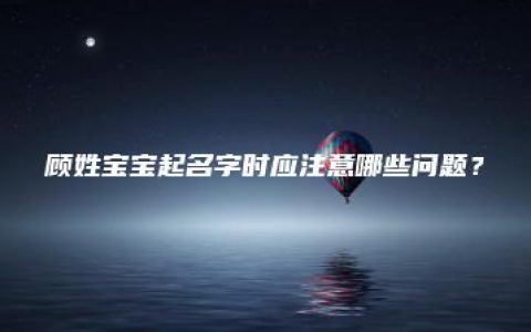 顾姓宝宝起名字时应注意哪些问题？