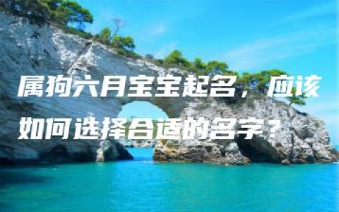 属狗六月宝宝起名，应该如何选择合适的名字？