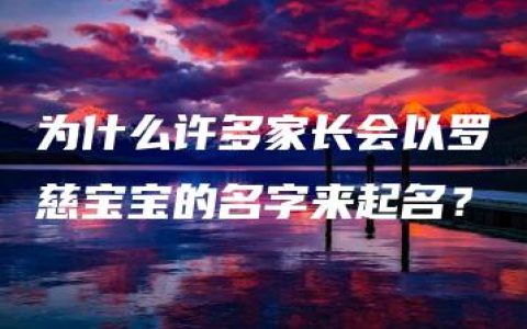 为什么许多家长会以罗慈宝宝的名字来起名？