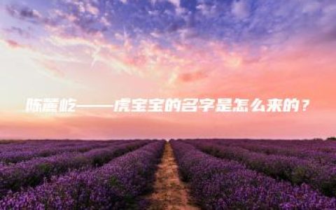 陈麓屹——虎宝宝的名字是怎么来的？