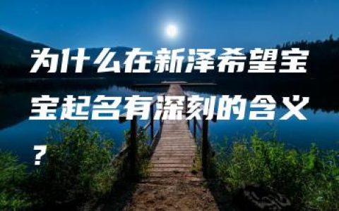 为什么在新泽希望宝宝起名有深刻的含义？