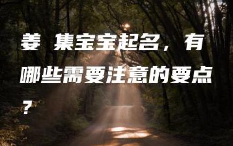 姜焜集宝宝起名，有哪些需要注意的要点？