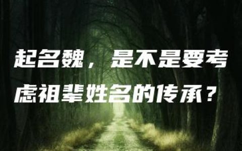 起名魏，是不是要考虑祖辈姓名的传承？