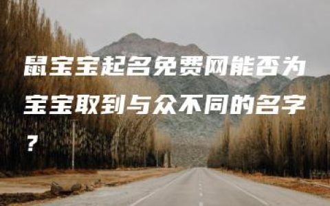 鼠宝宝起名免费网能否为宝宝取到与众不同的名字？