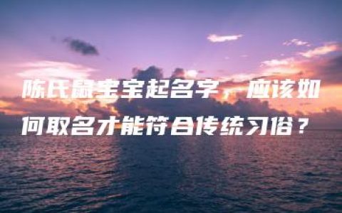 陈氏鼠宝宝起名字，应该如何取名才能符合传统习俗？