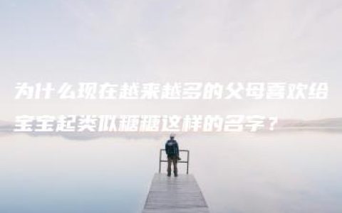 为什么现在越来越多的父母喜欢给宝宝起类似糖糖这样的名字？