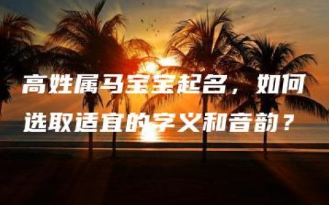 高姓属马宝宝起名，如何选取适宜的字义和音韵？