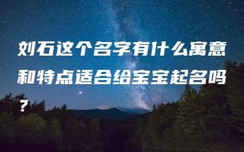 刘石这个名字有什么寓意和特点适合给宝宝起名吗？