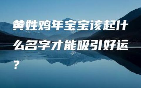 黄姓鸡年宝宝该起什么名字才能吸引好运？