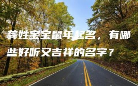 龚姓宝宝鼠年起名，有哪些好听又吉祥的名字？