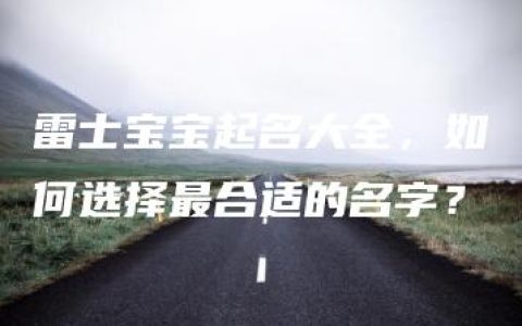 雷士宝宝起名大全，如何选择最合适的名字？