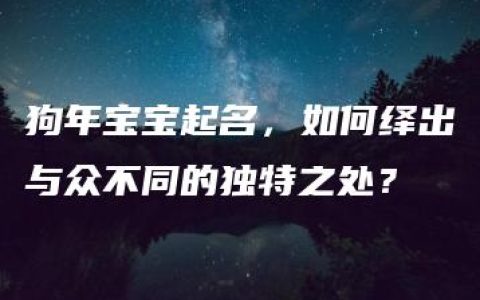 狗年宝宝起名，如何绎出与众不同的独特之处？