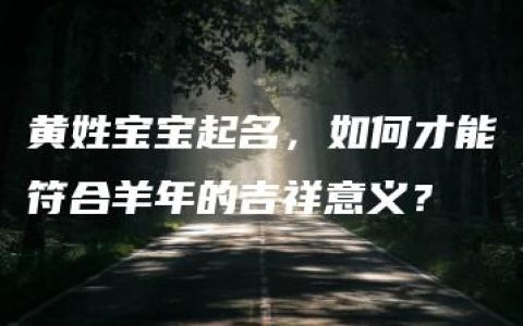 黄姓宝宝起名，如何才能符合羊年的吉祥意义？