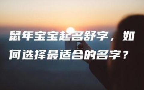 鼠年宝宝起名舒字，如何选择最适合的名字？