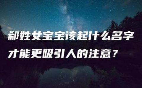 郗姓女宝宝该起什么名字才能更吸引人的注意？