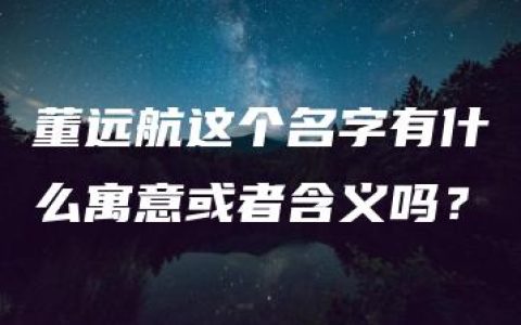 董远航这个名字有什么寓意或者含义吗？