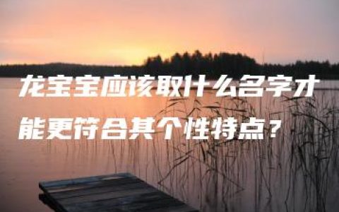 龙宝宝应该取什么名字才能更符合其个性特点？