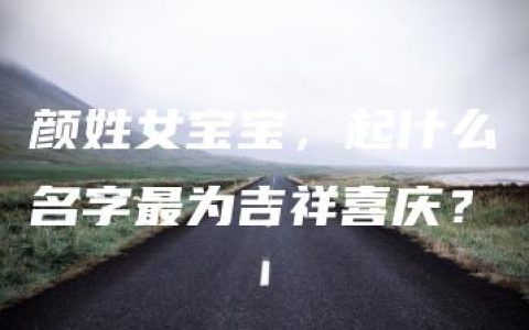 颜姓女宝宝，起什么名字最为吉祥喜庆？