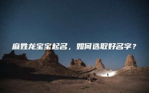 麻姓龙宝宝起名，如何选取好名字？