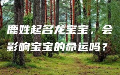 鹿姓起名龙宝宝，会影响宝宝的命运吗？