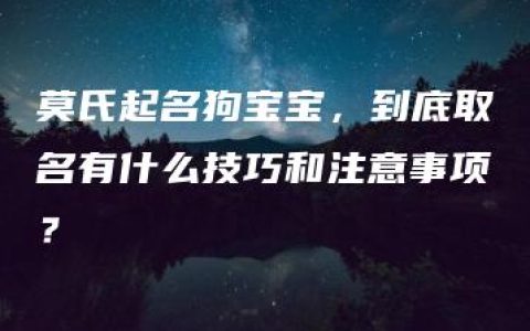 莫氏起名狗宝宝，到底取名有什么技巧和注意事项？