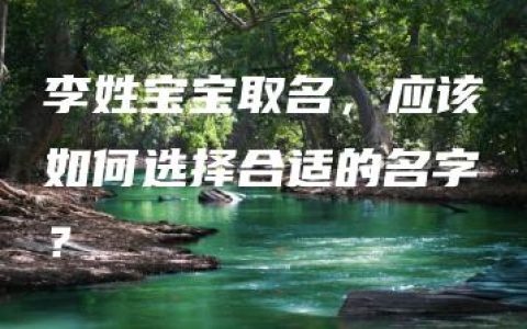 李姓宝宝取名，应该如何选择合适的名字？