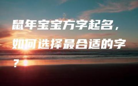 鼠年宝宝方字起名，如何选择最合适的字？