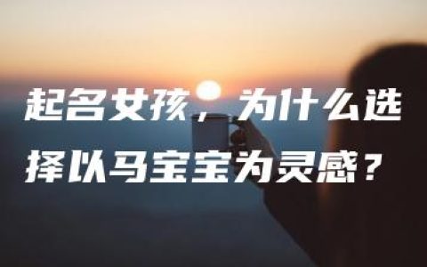 起名女孩，为什么选择以马宝宝为灵感？