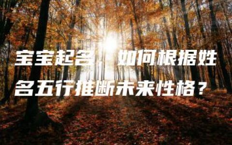 宝宝起名，如何根据姓名五行推断未来性格？