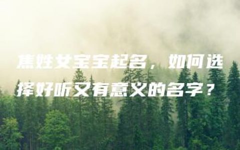 焦姓女宝宝起名，如何选择好听又有意义的名字？