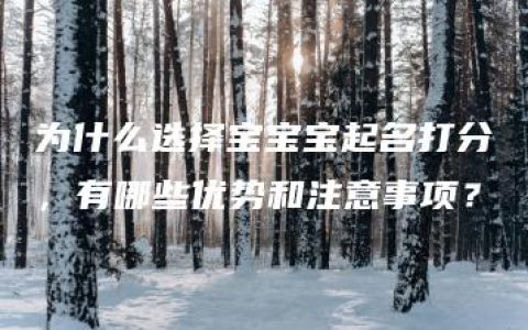 为什么选择宝宝宝起名打分，有哪些优势和注意事项？