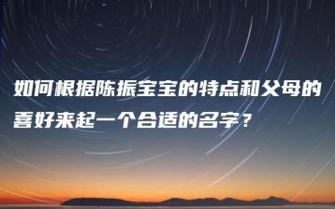 如何根据陈振宝宝的特点和父母的喜好来起一个合适的名字？