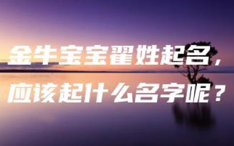 金牛宝宝翟姓起名，应该起什么名字呢？