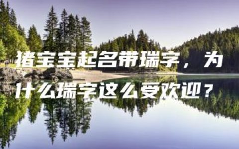 猪宝宝起名带瑞字，为什么瑞字这么受欢迎？