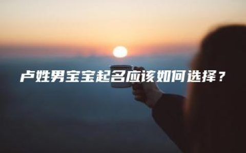 卢姓男宝宝起名应该如何选择？