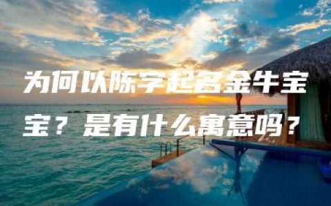 为何以陈字起名金牛宝宝？是有什么寓意吗？