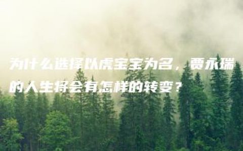 为什么选择以虎宝宝为名，贾永瑞的人生将会有怎样的转变？