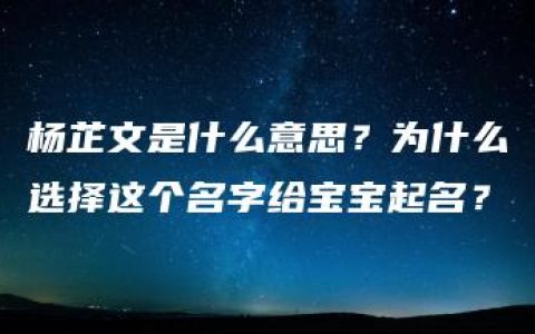 杨芷文是什么意思？为什么选择这个名字给宝宝起名？