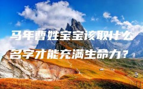 马年曹姓宝宝该取什么名字才能充满生命力？