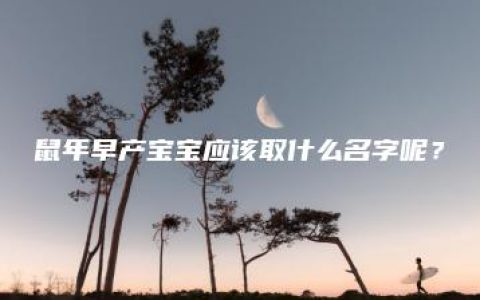 鼠年早产宝宝应该取什么名字呢？