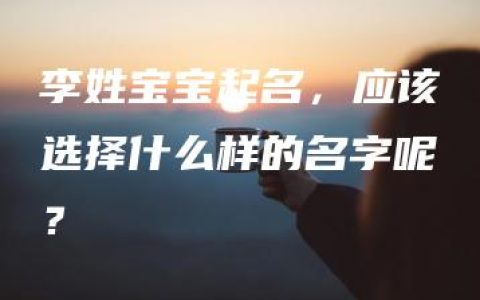 李姓宝宝起名，应该选择什么样的名字呢？