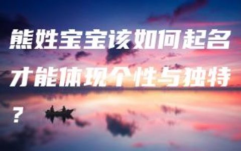 熊姓宝宝该如何起名才能体现个性与独特？